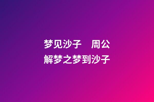 梦见沙子　周公解梦之梦到沙子